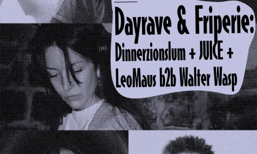 Dayrave & Friperie: Dinnerzionslum + Juice + LeoMaus b2b Walter Wasp