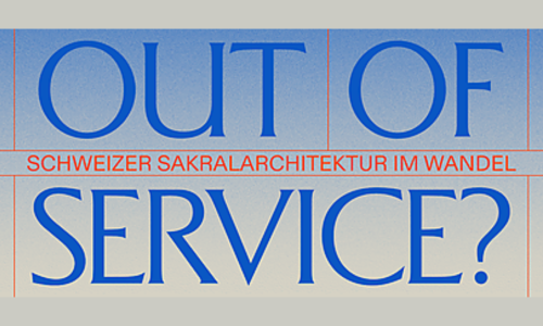 Out of Service? &ndash; Schweizer Sakralarchitektur im Wandel